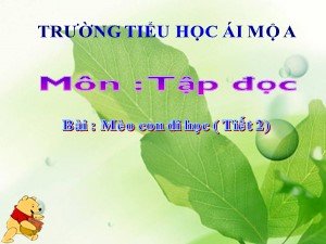Bài giảng Tập đọc Lớp 1 - Tuần 30: Mèo con đi học (Tiết 2) - Trường Tiểu học Ái Mộ A