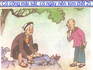 Bài giảng Tập đọc Lớp 2 - Tuần 1: Có công mài sắt, có ngày nên kim (Tiết 2) - Trường Tiểu học Ái Mộ B