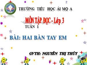 Bài giảng Tập đọc Lớp 2 - Tuần 1: Hai bàn tay em - Năm học 2018-2019 - Nguyễn Thị Thúy