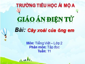 Bài giảng Tập đọc Lớp 2 - Tuần 11: Cây xoài của ông em - Năm học 2020-2021 - Trường Tiểu học Ái Mộ A