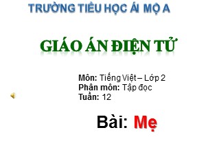 Bài giảng Tập đọc Lớp 2 - Tuần 12: Mẹ - Năm học 2018-2019 - Trường Tiểu học Ái Mộ A