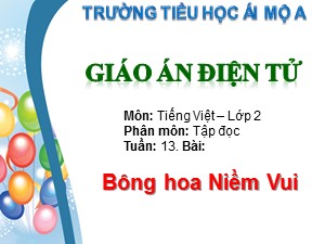 Bài giảng Tập đọc Lớp 2 - Tuần 13: Bông hoa Niềm Vui - Trường Tiểu học Ái Mộ A