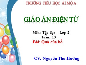 Bài giảng Tập đọc Lớp 2 - Tuần 13: Quà của bố - Năm học 2018-2019 - Nguyễn Thu Hường