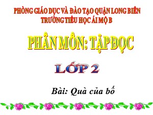 Bài giảng Tập đọc Lớp 2 - Tuần 13: Quà của bố - Trường Tiểu học Ái Mộ B