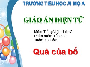 Bài giảng Tập đọc Lớp 2 - Tuần 13: Quà của bố - Trường Tiểu học Ái Mộ A