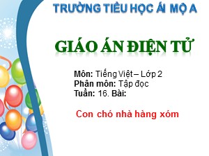 Bài giảng Tập đọc Lớp 2 - Tuần 16: Con chó nhà hàng xóm - Trường Tiểu học Ái Mộ A