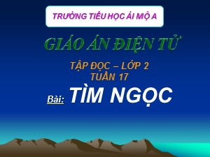 Bài giảng Tập đọc Lớp 2 - Tuần 17: Tìm ngọc - Trường Tiểu học Ái Mộ A