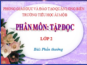 Bài giảng Tập đọc Lớp 2 - Tuần 2: Phần thưởng - Trường Tiểu học Ái Mộ B