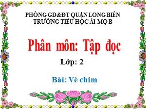 Bài giảng Tập đọc Lớp 2 - Tuần 21: Vè chim - Năm học 2020-2021 - Trường Tiểu học Ái Mộ B