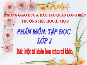 Bài giảng Tập đọc Lớp 2 - Tuần 22: Một trí khôn hơn trăm trí khôn - Năm học 2020-2021 - Trường Tiểu học Ái Mộ B