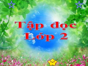 Bài giảng Tập đọc Lớp 2 - Tuần 31: Cây và hoa bên lăng Bác - Năm học 2020-2021 - Trường Tiểu học Ái Mộ A