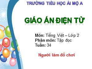 Bài giảng Tập đọc Lớp 2 - Tuần 34: Người làm đồ chơi - Trường Tiểu học Ái Mộ A