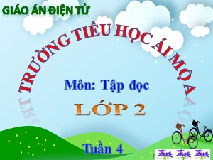 Bài giảng Tập đọc Lớp 2 - Tuần 4: Trên chiếc bè - Năm học 2018-2019 - Trường Tiểu học Ái Mộ A