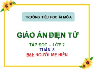 Bài giảng Tập đọc Lớp 2 - Tuần 8: Người mẹ hiền - Trường Tiểu học Ái Mộ A