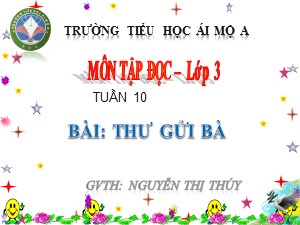 Bài giảng Tập đọc Lớp 3 - Tuần 10: Thư gửi bà - Năm học 2018-2019 - Nguyễn Thị Thúy