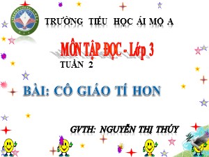 Bài giảng Tập đọc Lớp 3 - Tuần 2: Cô giáo tí hon - Năm học 2018-2019 - Nguyễn Thị Thúy