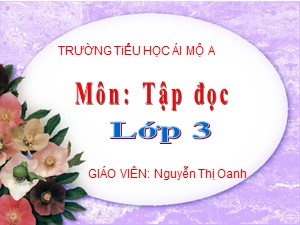 Bài giảng Tập đọc Lớp 3 - Tuần 30: Một mái nhà chung - Nguyễn Thị Oanh