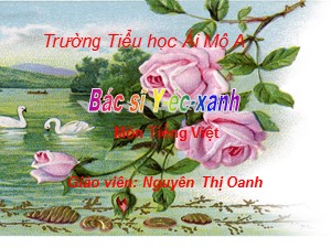 Bài giảng Tập đọc Lớp 3 - Tuần 31: Bác sĩ Y-éc-xanh - Năm học 2013-2014 - Nguyễn Thị Oanh