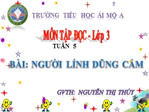 Bài giảng Tập đọc Lớp 3 - Tuần 5: Người lính dũng cảm - Năm học 2018-2019 - Nguyễn Thị Thúy