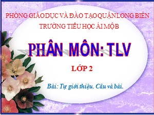Bài giảng Tập làm văn Lớp 2 - Tuần 1: Tự giới thiệu. Câu và bài - Trường Tiểu học Ái Mộ B