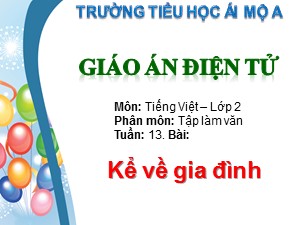 Bài giảng Tập làm văn Lớp 2 - Tuần 13: Kể về gia đình - Trường Tiểu học Ái Mộ A