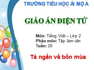 Bài giảng Tập làm văn Lớp 2 - Tuần 20: Tả ngắn về bốn mùa - Trường Tiểu học Ái Mộ A