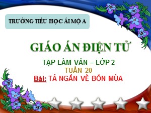 Bài giảng Tập làm văn Lớp 2 - Tuần 20: Tả văn ngắn về bốn mùa - Trường Tiểu học Ái Mộ A