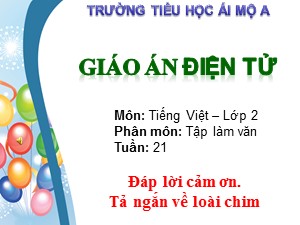 Bài giảng Tập làm văn Lớp 2 - Tuần 21: Đáp lời cảm ơn. Tả ngắn về loài chim - Trường Tiểu học Ái Mộ A