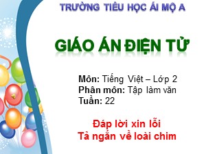 Bài giảng Tập làm văn Lớp 2 - Tuần 22: Đáp lời xin lỗi. Tả ngắn về loài chim - Trường Tiểu học Ái Mộ A