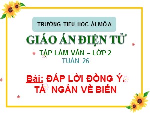 Bài giảng Tập làm văn Lớp 2 - Tuần 26: Đáp lời đồng ý. Tả ngắn về biển - Trường Tiểu học Ái Mộ A