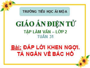 Bài giảng Tập làm văn Lớp 2 - Tuần 31: Đáp lời khen ngợi. Tả ngắn về Bác Hồ - Trường Tiểu học Ái Mộ A