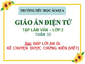 Bài giảng Tập làm văn Lớp 2 - Tuần 33: Đáp lời an ủi. Kể chuyện được chứng kiến (viết) - Trường Tiểu học Ái Mộ A