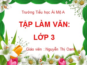 Bài giảng Tập làm văn Lớp 3 - Tuần 11: Nghe kể Tôi có đọc đâu ! Nói về quê hương - Năm học 2018-2019 - Nguyễn Thị Oanh