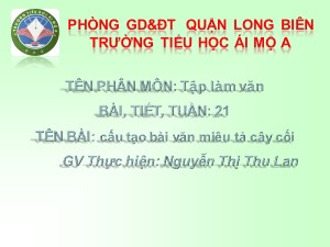 Bài giảng Tập làm văn Lớp 4 - Tuần 21: Cấu tạo bài văn miêu tả cây cối - Nguyễn Thị Thu Lan