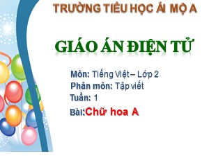 Bài giảng Tập viết Lớp 2 - Tuần 1: Chữ hoa A - Năm học 2017-2018 - Trường Tiểu học Ái Mộ A