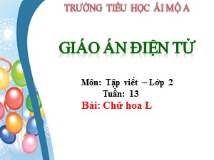 Bài giảng Tập viết Lớp 2 - Tuần 13: Chữ hoa L - Năm học 2018-2019 - Trường Tiểu học Ái Mộ A