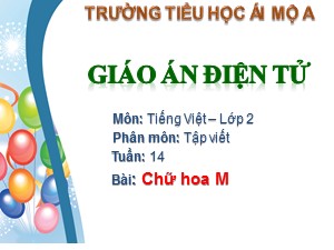 Bài giảng Tập viết Lớp 2 - Tuần 14: Chữ hoa M - Năm học 2017-2018 - Trường Tiểu học Ái Mộ A