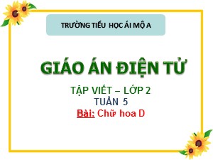 Bài giảng Tập viết Lớp 2 - Tuần 5: Chữ hoa D - Trường Tiểu học Ái Mộ A