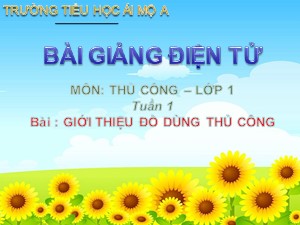 Bài giảng Thủ công Lớp 1 - Tuần 1: Giới thiệu đồ dùng thủ công - Năm học 2017-2018 - Trường Tiểu học Ái Mộ A