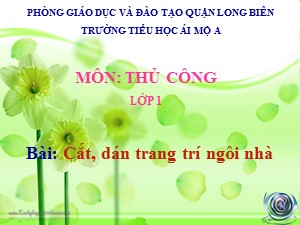 Bài giảng Thủ công Lớp 1 - Tuần 32: Cắt, dán trang trí ngôi nhà - Trường Tiểu học Ái Mộ A