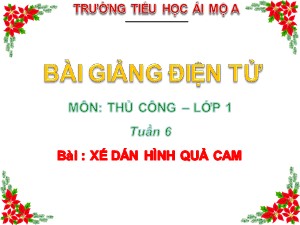 Bài giảng Thủ công Lớp 1 - Tuần 6: Xé, dán hình quả cam - Năm học 2017-2018 - Trường Tiểu học Ái Mộ A