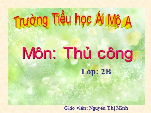 Bài giảng Thủ công Lớp 2 - Bài 10: Cắt, gấp thiệp chúc mừng - Năm học 2017-2018 - Nguyễn Thị Minh