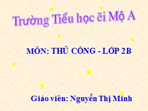 Bài giảng Thủ công Lớp 2 - Bài 10: Cắt, gấp, trang trí thiếp chúc mừng - Năm học 2017-2018 - Nguyễn Thị Minh