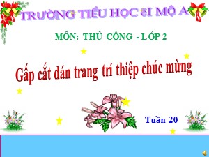 Bài giảng Thủ công Lớp 2 - Bài 10: Gấp cắt dán trang trí thiệp chúc mừng - Năm học 2018-2019 - Trường Tiểu học Ái Mộ A