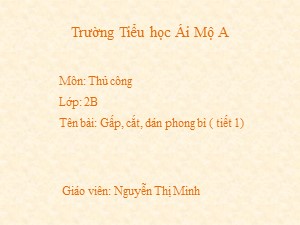 Bài giảng Thủ công Lớp 2 - Bài 11: Gấp, cắt, dán phong bì (Tiết 1) - Năm học 2017-2018 - Nguyễn Thị Minh