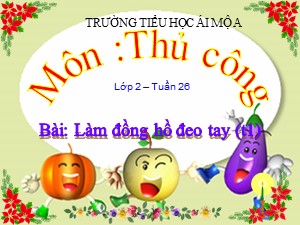 Bài giảng Thủ công Lớp 2 - Bài 15: Làm đồng hồ đeo tay (Tiết 1) - Trường Tiểu học Ái Mộ A