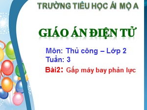 Bài giảng Thủ công Lớp 2 - Bài 2: Gấp máy bay phản lực (Tiết 1) - Năm học 2017-2018 - Trường Tiểu học Ái Mộ A