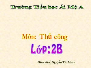 Bài giảng Thủ công Lớp 2 - Tuần 13: Gấp, cắt dán hình tròn - Năm học 2017-2018 - Nguyễn Thị Minh