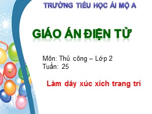 Bài giảng Thủ công Lớp 2 - Tuần 25: Làm dây xúc xích trang trí (Tiết 1) - Trường Tiểu học Ái Mộ A