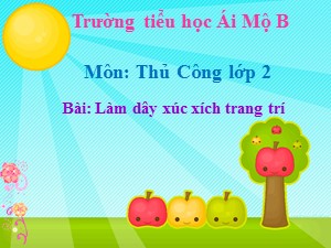 Bài giảng Thủ công Lớp 2 - Tuần 25: Làm dây xúc xích trang trí (Tiết 1) - Năm học 2020-2021 - Trường Tiểu học Ái Mộ B